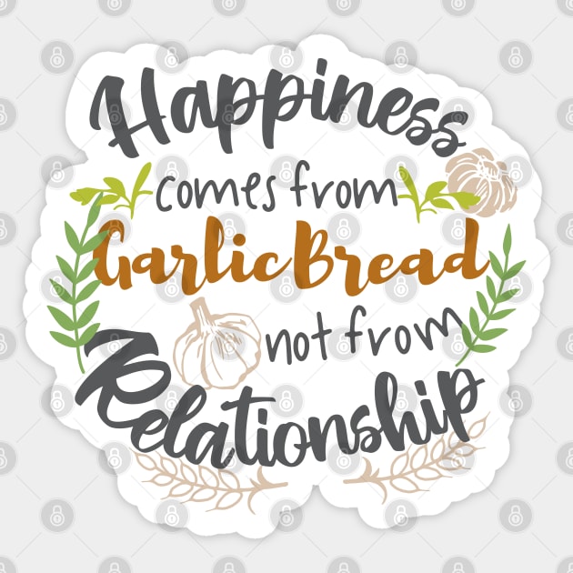 Happiness comes from Garlic Bread not Relationship Sticker by FlinArt